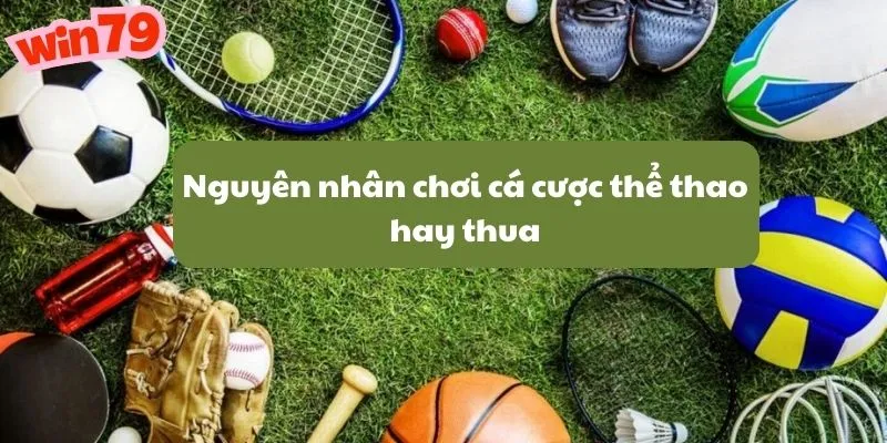 nguyen nhan choi ca cuoc the thao hay thua win79